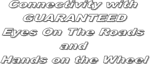 Connectivity with 
GUARANTEED
Eyes On The Roads 
and 
Hands on the Wheel