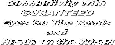 Connectivity with 
GURANTEED
Eyes On The Roads 
and 
Hands on the Wheel